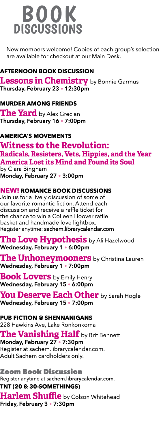  Book Discussions New members welcome! Copies of each group’s selection are available for checkout at our Main Desk. ...