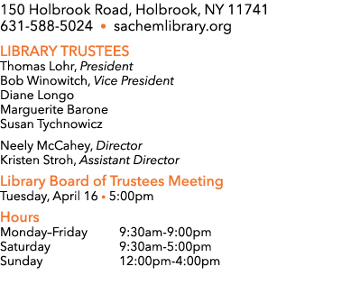 150 Holbrook Road, Holbrook, NY 11741 631 588 5024 • sachemlibrary.org Library Trustees Thomas Lohr, President Bob Wi...