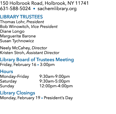 150 Holbrook Road, Holbrook, NY 11741 631 588 5024 • sachemlibrary.org Library Trustees Thomas Lohr, President Bob Wi...
