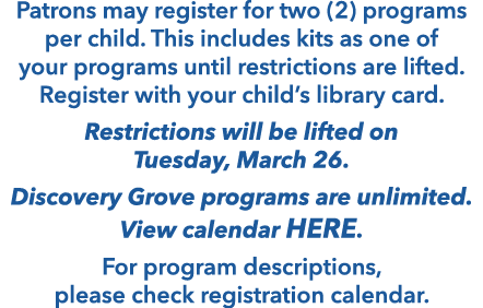 Patrons may register for two (2) programs per child. This includes kits as one of your programs until restrictions ar...